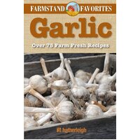 Garlic: Farmstand Favorites: Over 75 Farm-Fresh Recipes Paperback Book