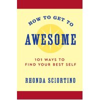 How to Get to Awesome: 101 Ways to Find Your Best Self Hardcover Book