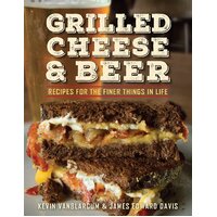 Grilled Cheese & Beer: Recipes for the Finer Things in Life Paperback Book