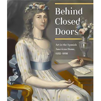 Behind Closed Doors: Art in the Spanish American Home, 1492-1898 Book