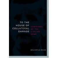 To the House of Collateral Damage: Centuries of the Civilian Dead Paperback