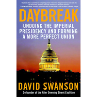 Daybreak: Undoing the Imperial Presidency and Forming a More Perfect Union - 