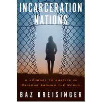 Incarceration Nations: A Journey to Justice in Prisons Around the World