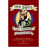100 Dogs Who Changed Civilization: History's Most Influential Canines