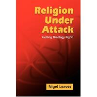 Religion Under Attack: Getting Theology Right! Nigel Leaves Paperback Book
