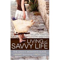Living The Savvy Life: The Savvy Womans Guide to Smart Spending and Rich Living - Melissa Tosetti