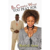 Be Careful What You Pray for -Nicole S. Rouse Novel Book