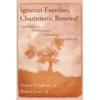 Ignatian Exercises, Charismatic Renewal: Similarities? Differences? Contrasts? Convergences? - Francis A. Sullivan