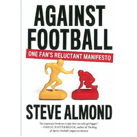 Against Football: One Fan's Reluctant Manifesto Steve Almond Hardcover Book