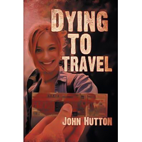 Dying to Travel John Hutton Paperback Book