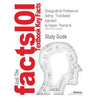 Studyguide for Professional Selling: Trust-Based Approach by Ingram, Thomas N., ISBN 9780324538090 - Cram101 Textbook Reviews