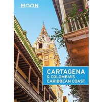 Moon Cartagena & Colombia's Caribbean Coast: Moon Handbooks - Travel Book