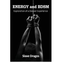ENERGY and BDSM: Exploration of a Deeper Experience - Slave Dragos