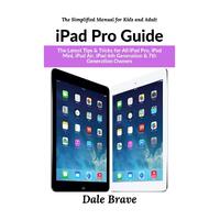 iPad Pro: The 2020 Ultimate User Guide For all iPad Mini, iPad Air, iPad Pro and iOS 13 Owners - Dale Brave