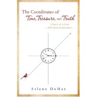The Coordinates of Time, Treasure, and Truth: A Story of a Love...which spans the generations... - Arlene DeMar
