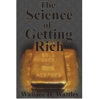 The Science of Getting Rich: How To Make Money And Get The Life You Want - Wallace D Wattles