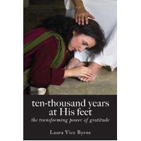 ten-thousand years at his feet: the transforming power of gratitude - Laura Byrne