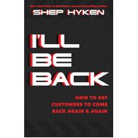 Ill Be Back: How to Get Customers to Come Back Again & Again - Shep Hyken