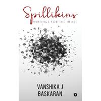 Spillikins: Writings for the Heart - Vanshika J Baskaran