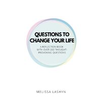 Questions to Change Your Life: A Self-Reflection Book - Melissa Lashyn