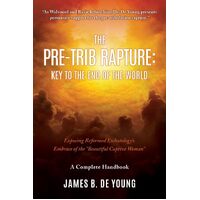 THE PRE--TRIB RAPTURE: EXPOSING REFORMED ESCHATOLOGYS EMBRACE OF THE "BEAUTIFUL CAPTIVE WOMAN"  - James B. De Young