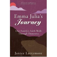 Emma Julias Journey: Our Familys Faith Walk Through Dementia  - Janice Larrymore