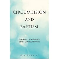 CIRCUMCISION AND BAPTISM: Examining These Practices of the Christian Church  - Mel Harness