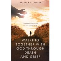 Walking Together With God Through Death and Grief: Experiencing Gods Comforting Love  - Joycelyn V. Gilbert