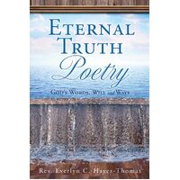 Eternal Truth Poetry: Gods Words, Will and Ways  - Rev. Everlyn C. Hayes-Thomas