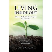 LIVING INSIDE OUT: How and why the heart defines the Christian  - Gerald A. Haynes