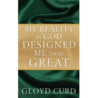 My Reality is God Designed Me to be Great  - Gloyd Curd