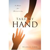 Take My Hand: A Hope for Humanity  - Mychelle Simms