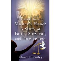 Healed by the Masters Hand  - Claudia Beasley