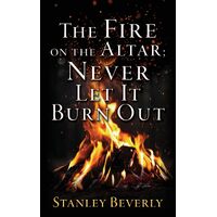 The Fire on the Altar; Never Let It Burn Out  - Stanley Beverly
