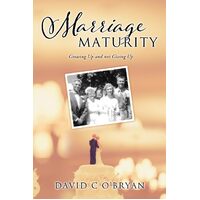 Marriage Maturity: Growing Up and not Giving Up  - David C OBryan
