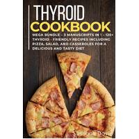 THYROID COOKBOOK: MEGA BUNDLE - 3 Manuscripts in 1 - 120+ Thyroid- friendly recipes including pizza, salad, and casseroles for a delicious and 