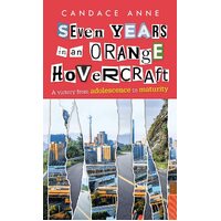 Seven Years in an Orange Hovercraft: A Victory from Adolescence to Maturity - Candace Anne