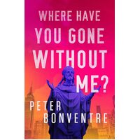 Where Have You Gone Without Me? - Peter Bonventre