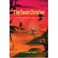 The Taoist Christian: Understanding the Nature of God - Li Jung Yuen
