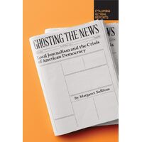 Ghosting the News: Local Journalism and the Crisis of American Democracy - Margaret Sullivan