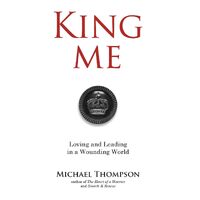 King Me: Loving and Leading in a Wounding World - Michael Thompson
