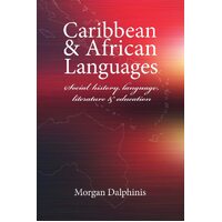 Caribbean and African Languages social history, language, literature and education - Morgan Dalphinis