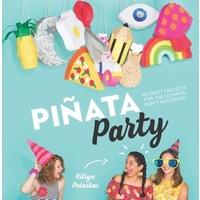 Pinata Party -30 Craft Projects for the Ultimate Party Accessory - Art Book