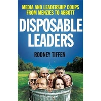 Disposable Leaders -Media and Leadership Coups from Menzies to Abbott