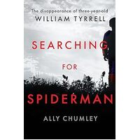 Searching for Spiderman: The Disappearance of Three-year-old William Tyrrell - Ally Chumley