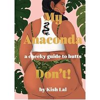 My Anaconda Dont!: A Cheeky Guide to Butts - Kish Lal