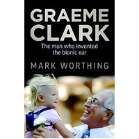 Graeme Clark: The Man Who Invented the Bionic Ear Paperback Book