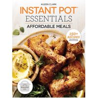 Instant Pot Essentials: Affordable Meals: 150+ recipes for Australian and NZ kitchens - Adams Media
