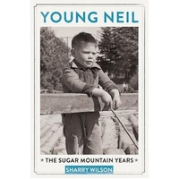 Young Neil: The Sugar Mountain Years -Sharry Wilson Book