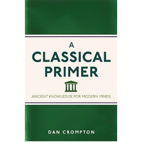 A Classical Primer: Ancient Knowledge for Modern Minds Paperback Book